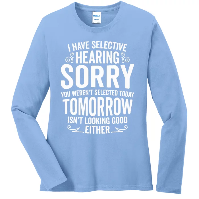 I Have Selective Hearing, You Weren't Selected Ladies Long Sleeve Shirt