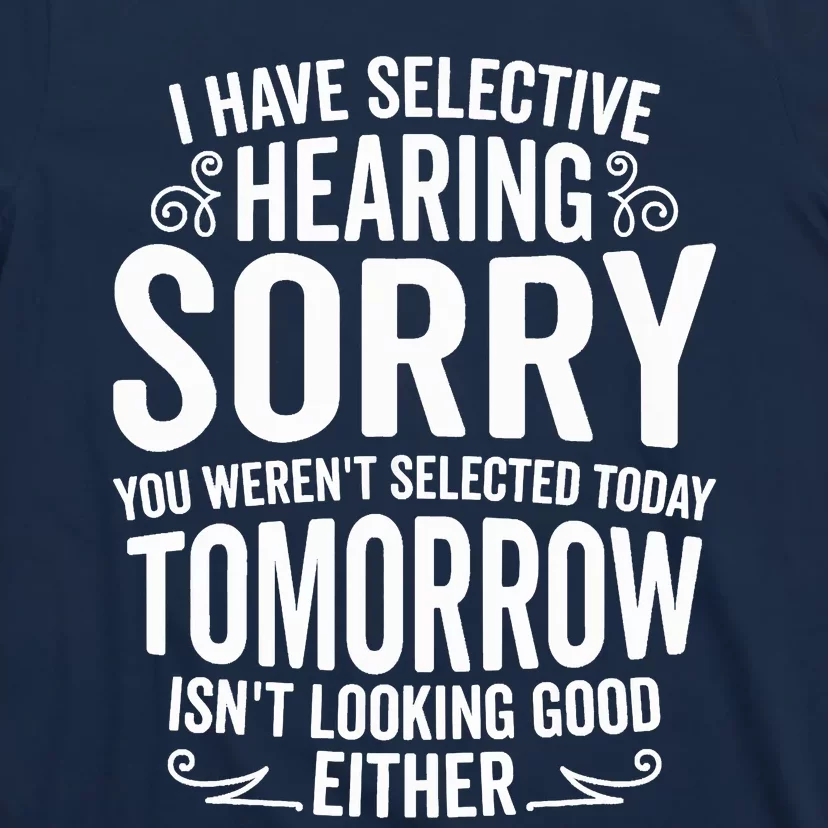 I Have Selective Hearing, You Weren't Selected T-Shirt