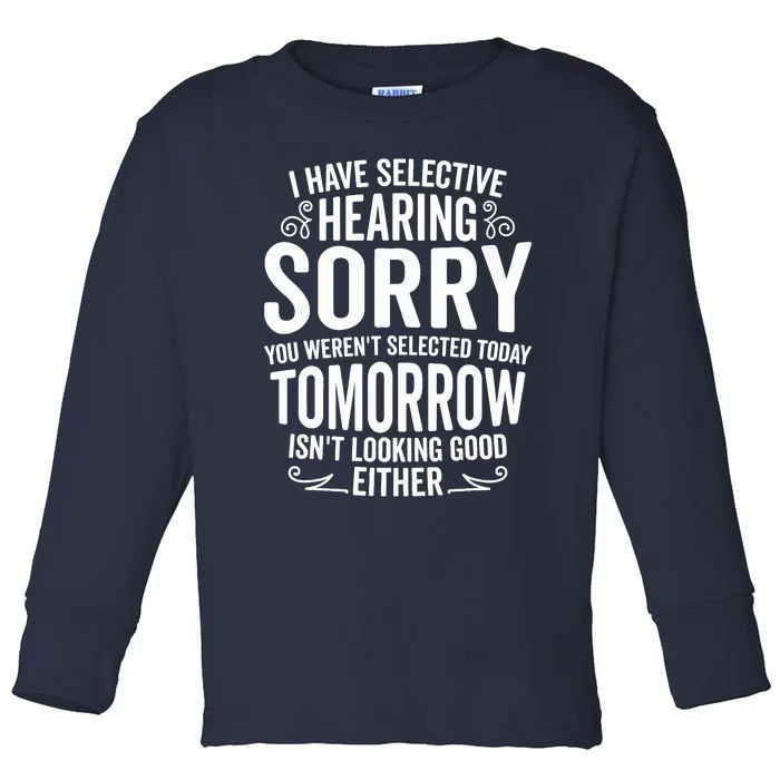 I Have Selective Hearing, You Weren't Selected Toddler Long Sleeve Shirt