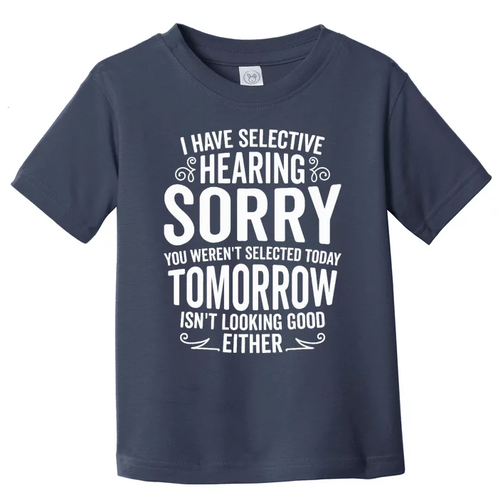 I Have Selective Hearing, You Weren't Selected Toddler T-Shirt