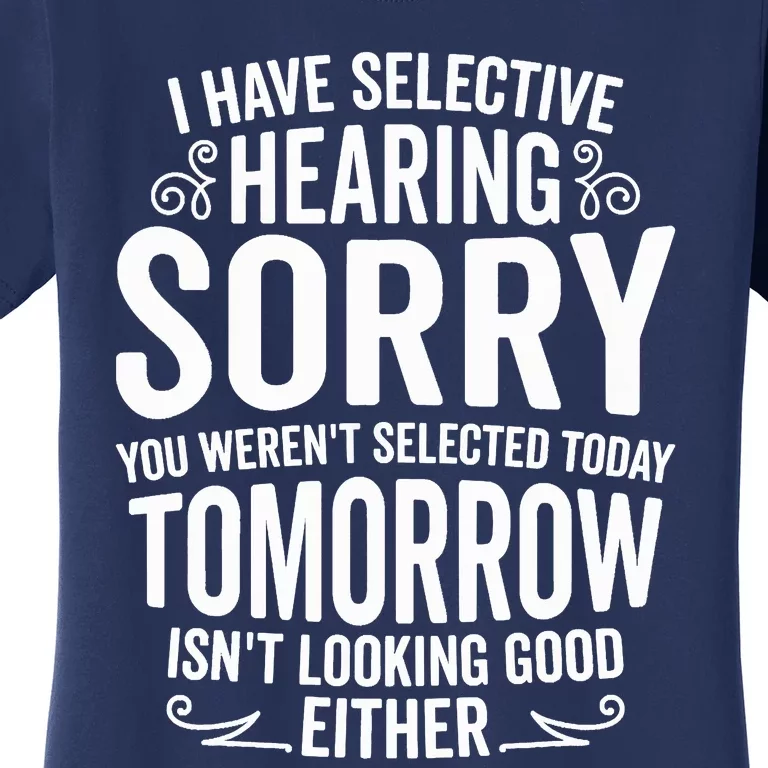 I Have Selective Hearing, You Weren't Selected Women's T-Shirt