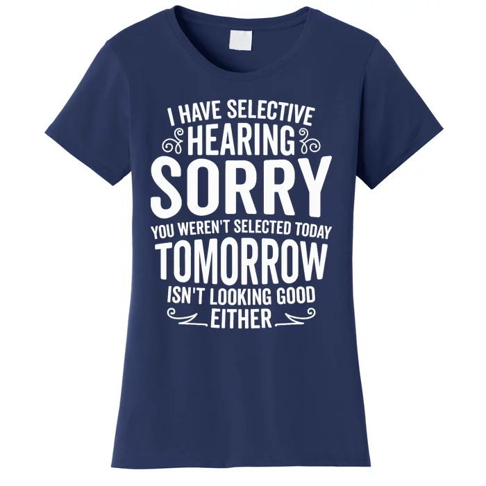 I Have Selective Hearing, You Weren't Selected Women's T-Shirt