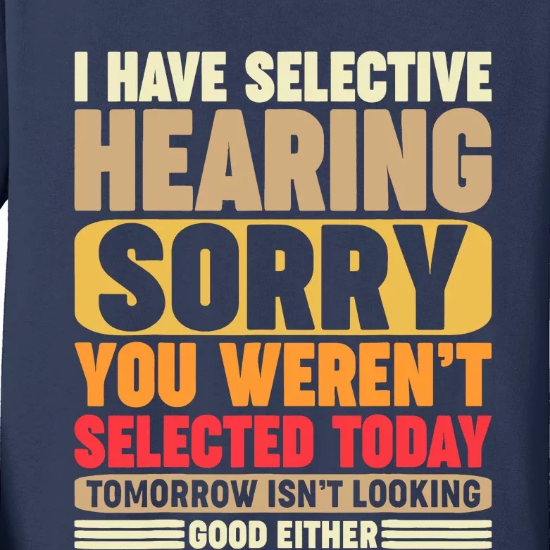 I Have Selective Hearing, Sorry, You Weren't Selected Today Kids Long Sleeve Shirt