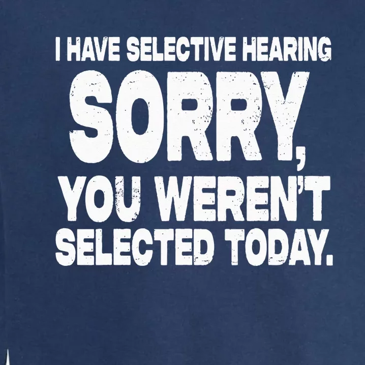 I Have Selective Hearing You Werent Selected Short Sleeve Garment-Dyed Sweatshirt