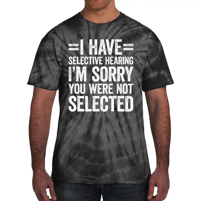 I Have Selective Hearing You WerenT Selected Tie-Dye T-Shirt