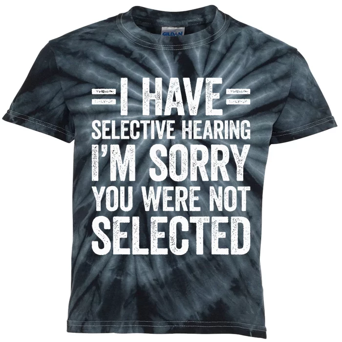 I Have Selective Hearing You WerenT Selected Kids Tie-Dye T-Shirt