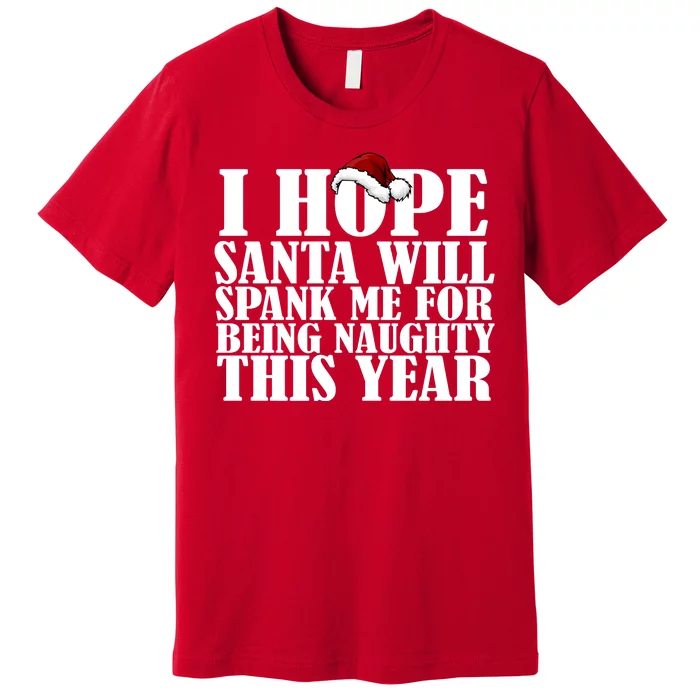 I Hope Santa Will Spank Me For Being Naughty This Year Premium T-Shirt