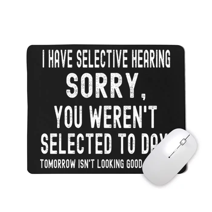 I Have Selective Hearing And You WerenT Selected Funny Mousepad