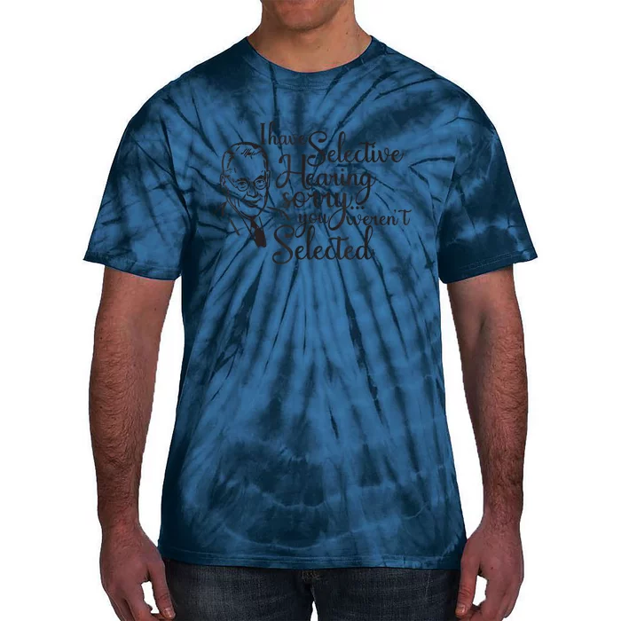 I Have Selective Hearing, You Weren't Selected Funny Tie-Dye T-Shirt