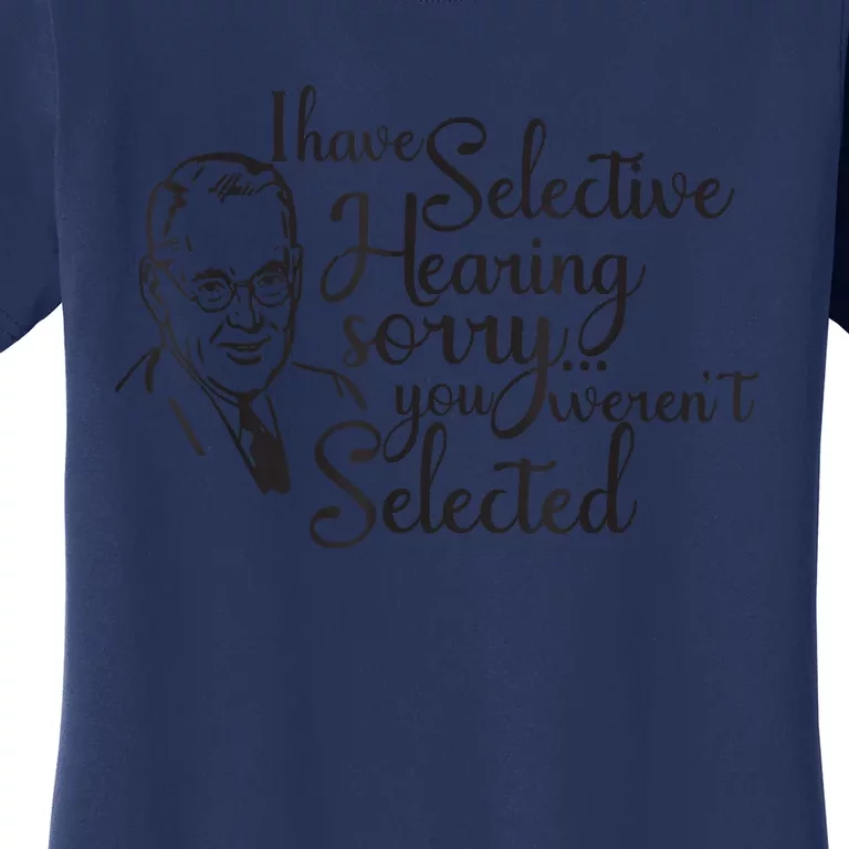 I Have Selective Hearing, You Weren't Selected Funny Women's T-Shirt