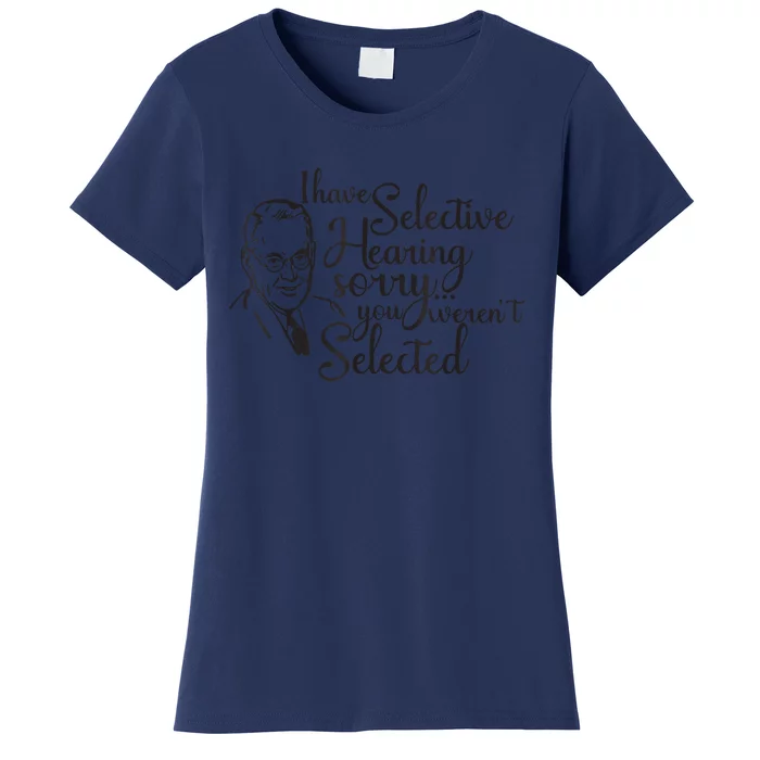 I Have Selective Hearing, You Weren't Selected Funny Women's T-Shirt