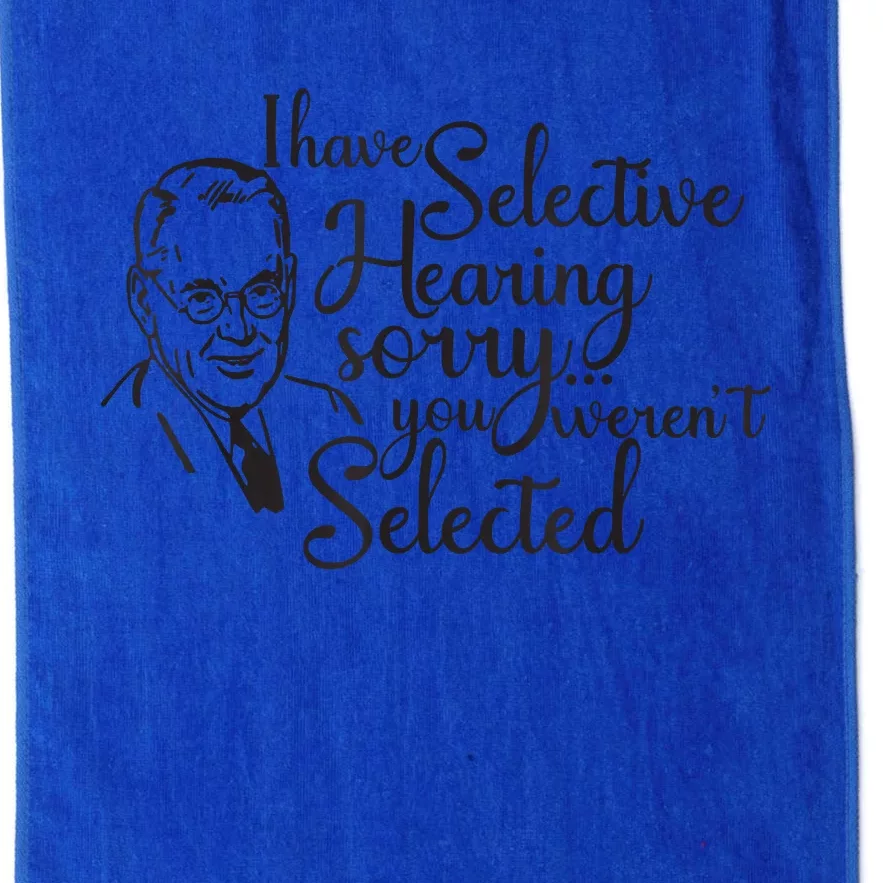 I Have Selective Hearing, You Weren't Selected Funny Platinum Collection Golf Towel