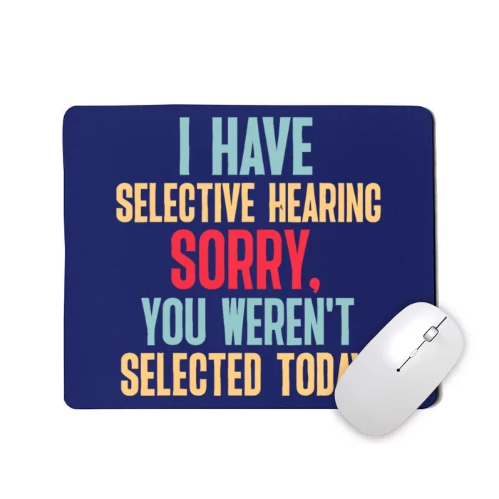 I Have Selective Hearing You WerenT Selected Today Mousepad