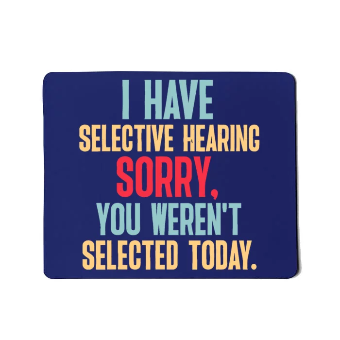 I Have Selective Hearing You WerenT Selected Today Mousepad