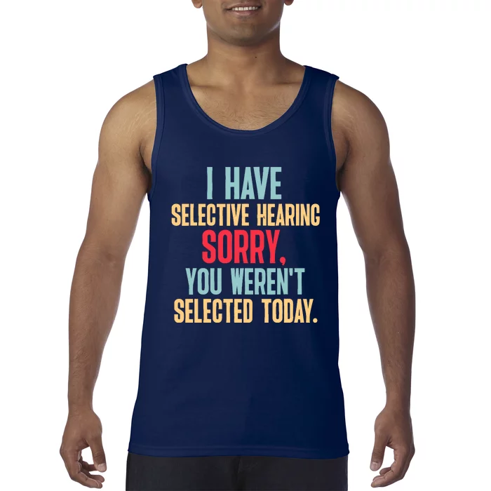 I Have Selective Hearing You WerenT Selected Today Tank Top