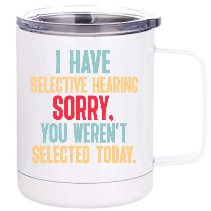 I Have Selective Hearing You WerenT Selected Today Front & Back 12oz Stainless Steel Tumbler Cup