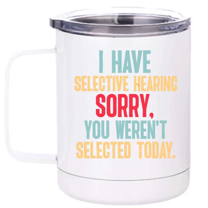 I Have Selective Hearing You WerenT Selected Today Front & Back 12oz Stainless Steel Tumbler Cup