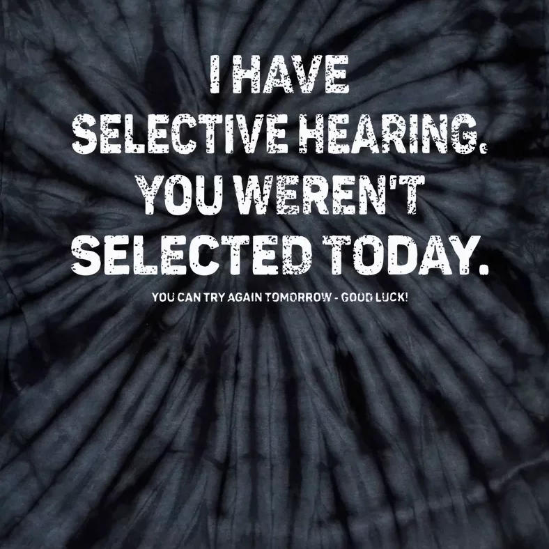 I Have Selective Hearing You Werent Selected Today Tie-Dye T-Shirt