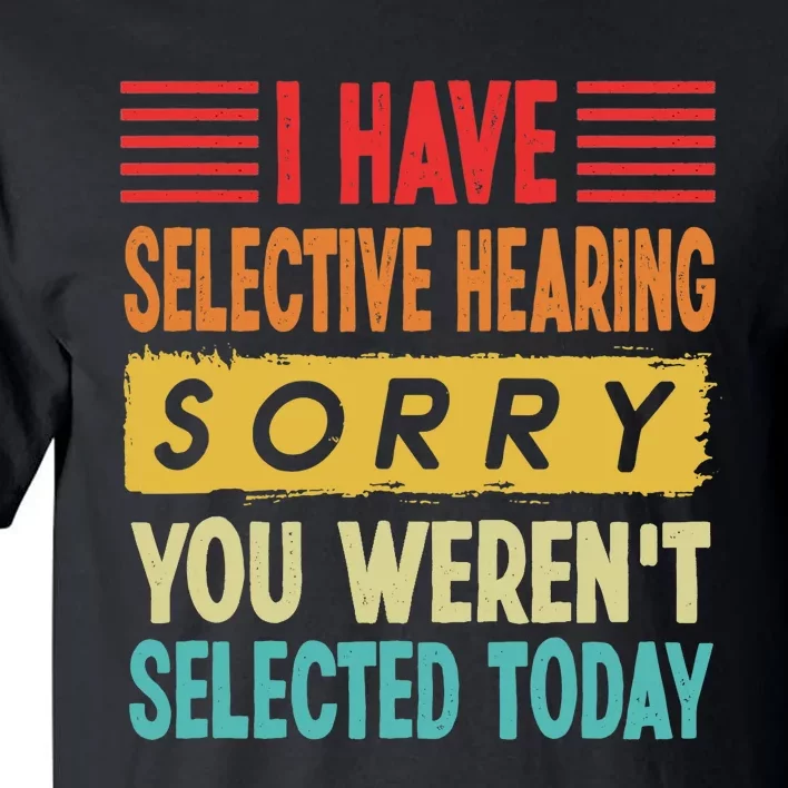 I Have Selective Hearing You Weren't Selected Today Tall T-Shirt