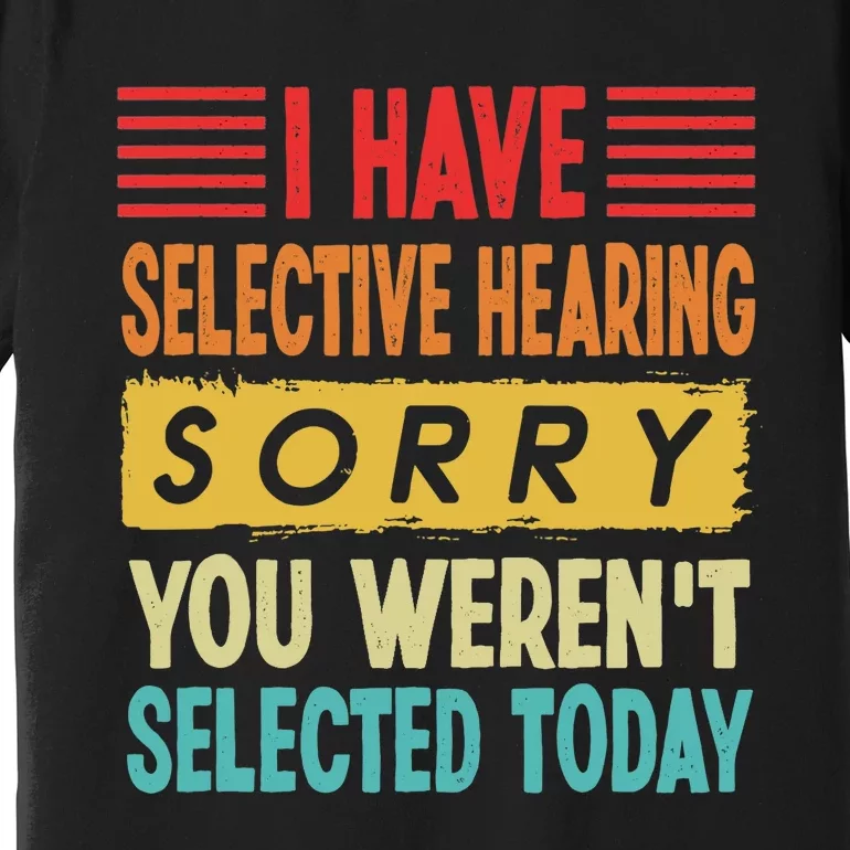 I Have Selective Hearing You Weren't Selected Today Premium T-Shirt