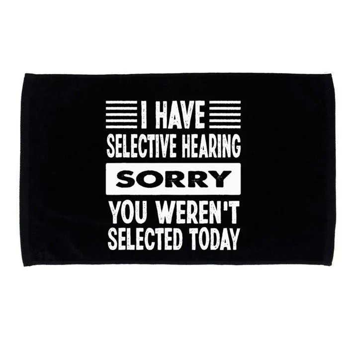 I Have Selective Hearing You Werent Selected Today Microfiber Hand Towel