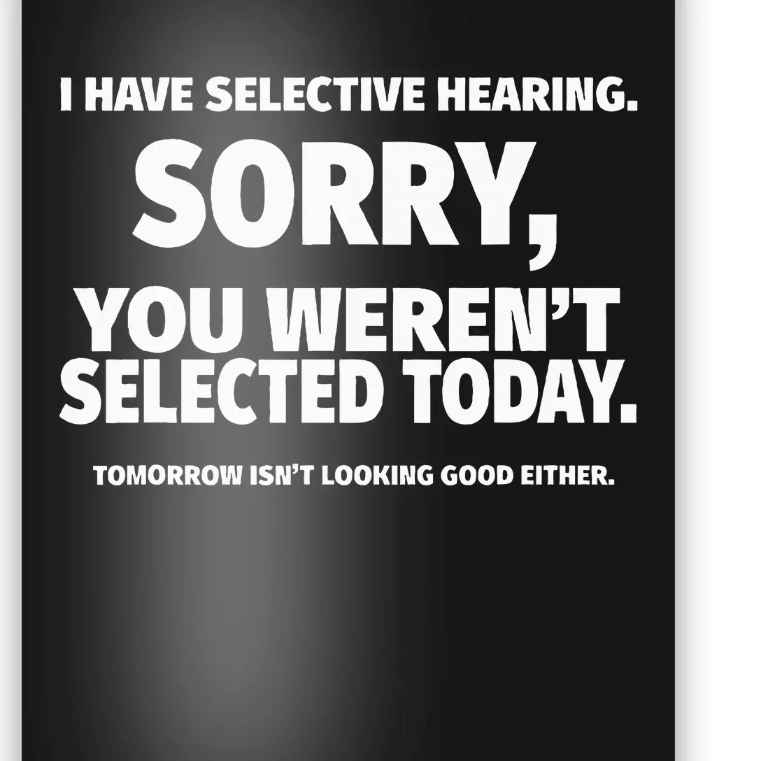 I Have Selective Hearing You WerenT Selected Poster