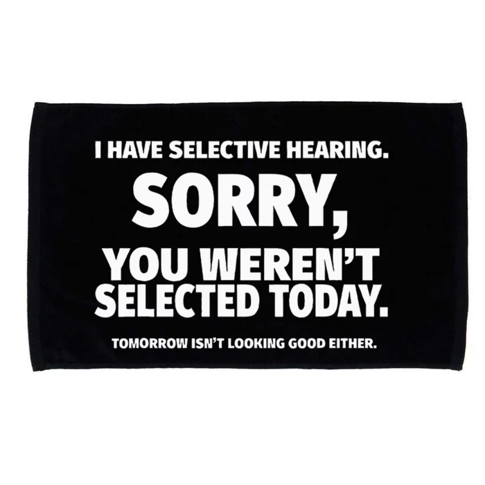 I Have Selective Hearing You WerenT Selected Microfiber Hand Towel