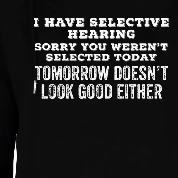 I Have Selective Hearing Sorry You Werent Selected Today .. Womens Funnel Neck Pullover Hood