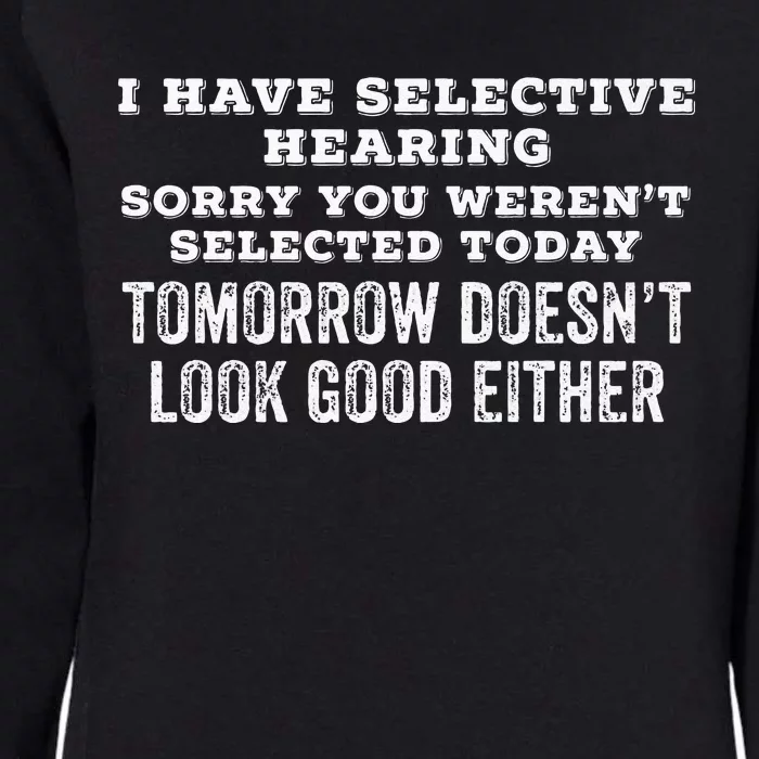 I Have Selective Hearing Sorry You Werent Selected Today .. Womens California Wash Sweatshirt