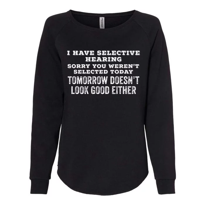 I Have Selective Hearing Sorry You Werent Selected Today .. Womens California Wash Sweatshirt