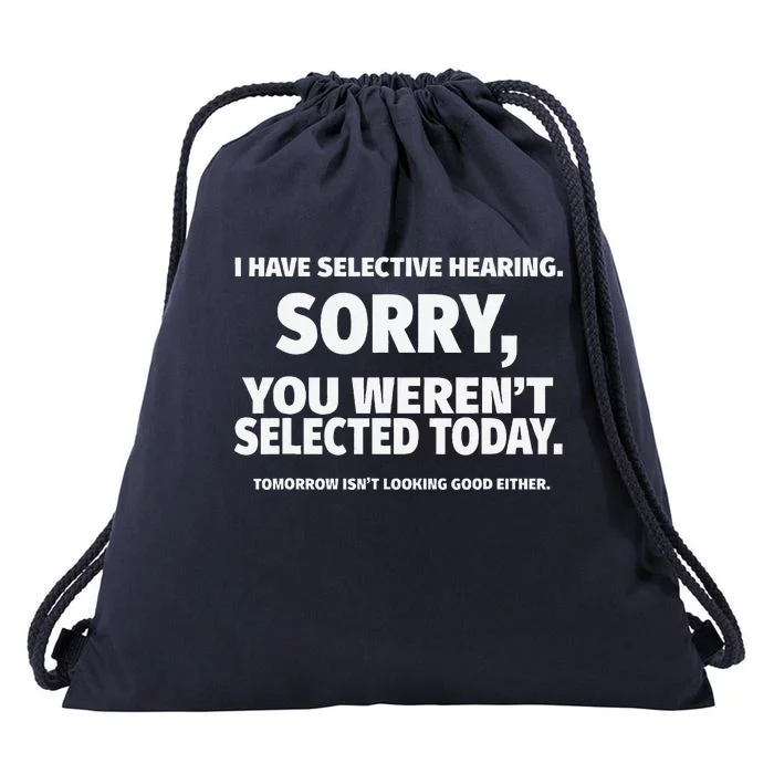 I Have Selective Hearing You WerenT Selected Drawstring Bag