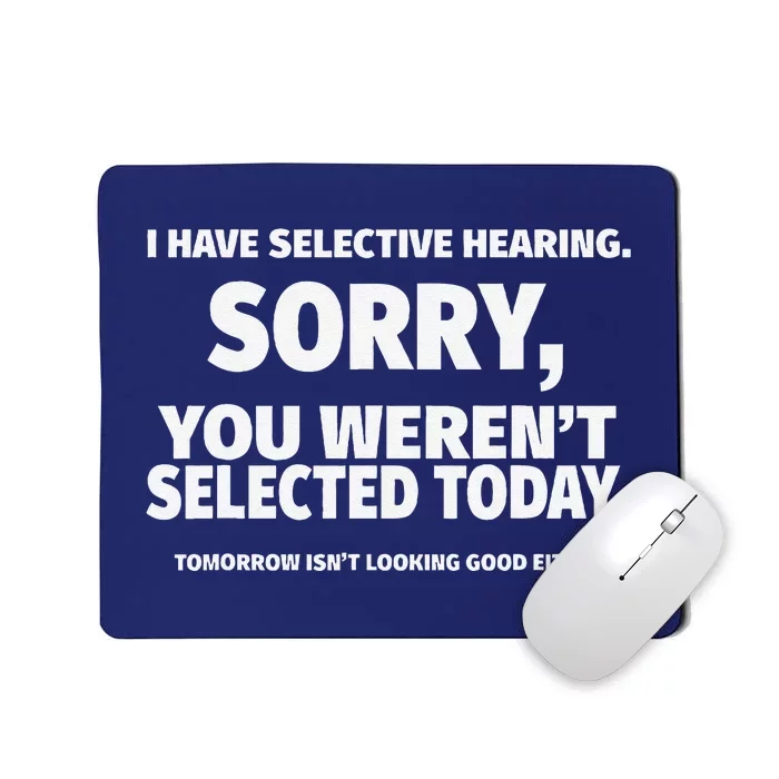 I Have Selective Hearing You WerenT Selected Mousepad