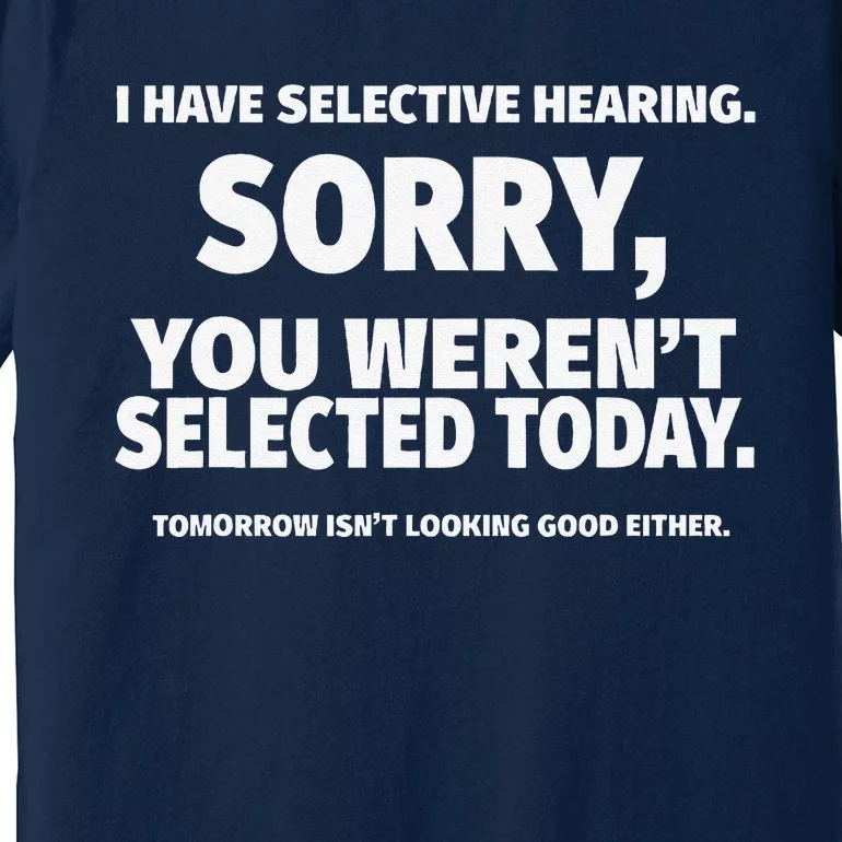 I Have Selective Hearing You WerenT Selected Premium T-Shirt