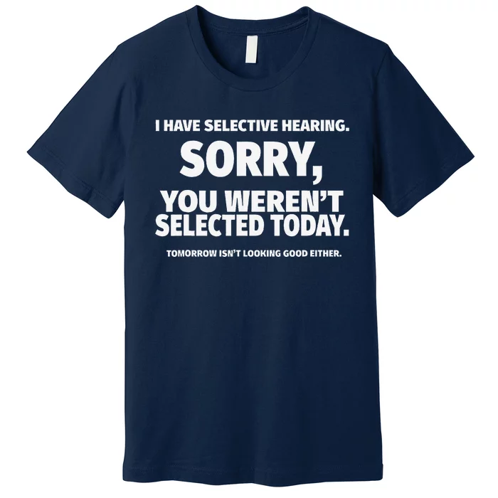 I Have Selective Hearing You WerenT Selected Premium T-Shirt