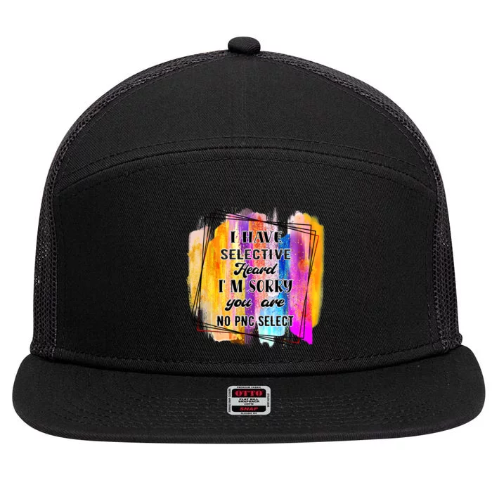 I Have Selective Hearing Im Sorry You Were Not Selected 7 Panel Mesh Trucker Snapback Hat