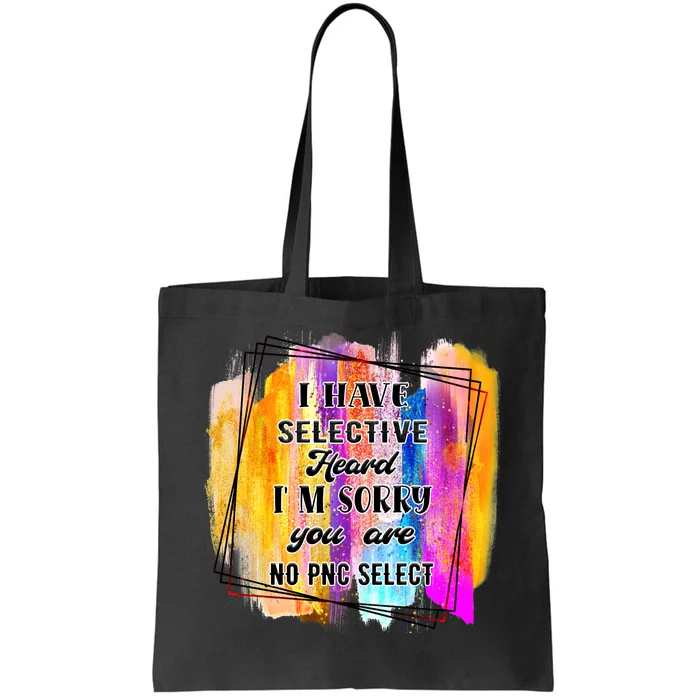 I Have Selective Hearing Im Sorry You Were Not Selected Tote Bag