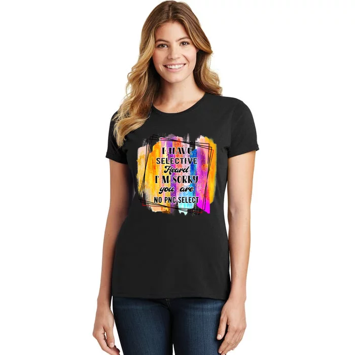 I Have Selective Hearing Im Sorry You Were Not Selected Women's T-Shirt