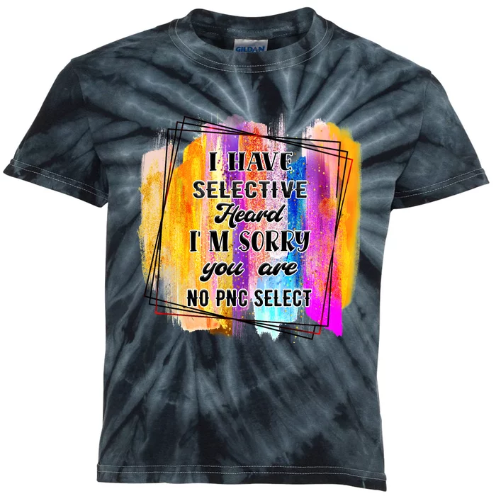 I Have Selective Hearing Im Sorry You Were Not Selected Kids Tie-Dye T-Shirt