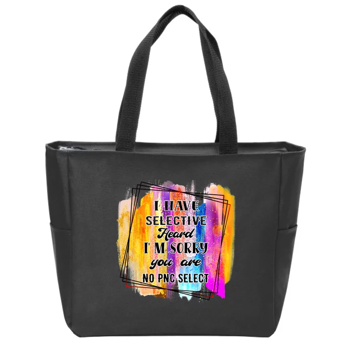 I Have Selective Hearing Im Sorry You Were Not Selected Zip Tote Bag