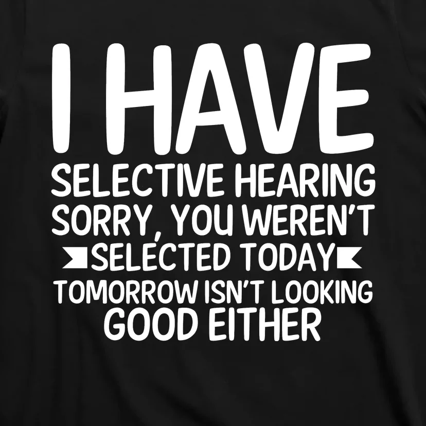 I Have Selective Hearing You Werent T-Shirt