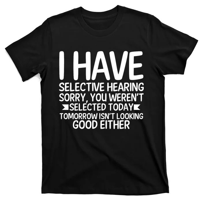 I Have Selective Hearing You Werent T-Shirt