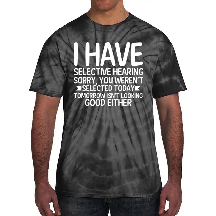 I Have Selective Hearing You Werent Tie-Dye T-Shirt