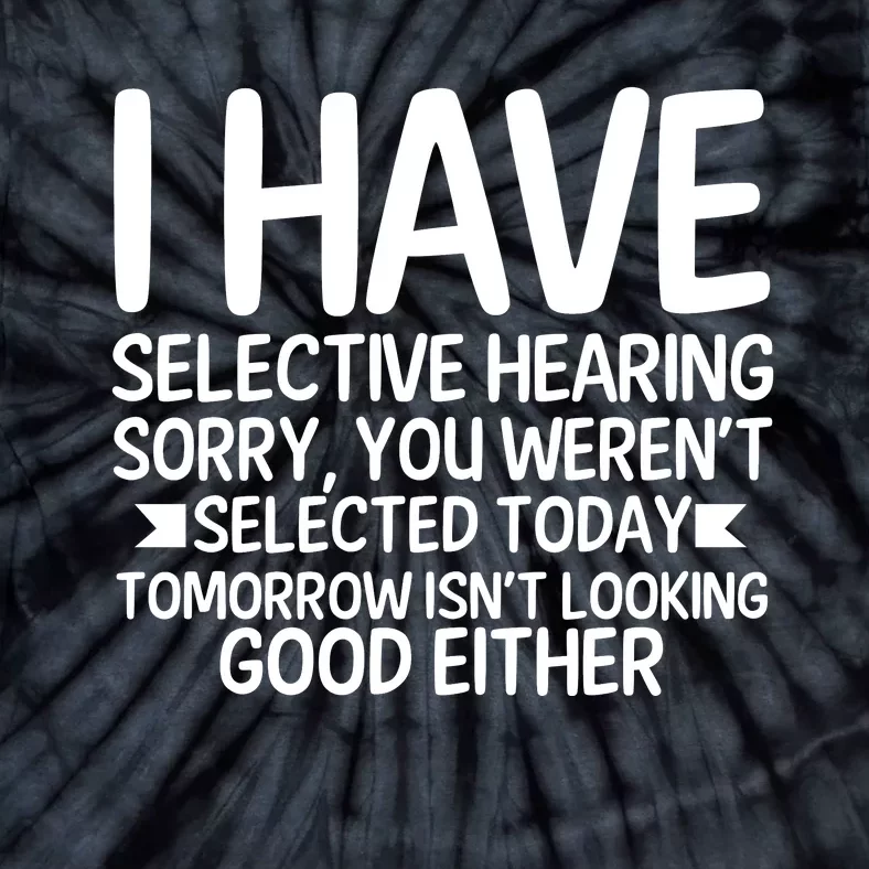 I Have Selective Hearing You Werent Tie-Dye T-Shirt