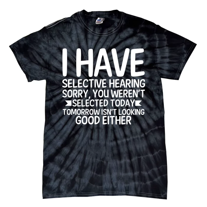 I Have Selective Hearing You Werent Tie-Dye T-Shirt