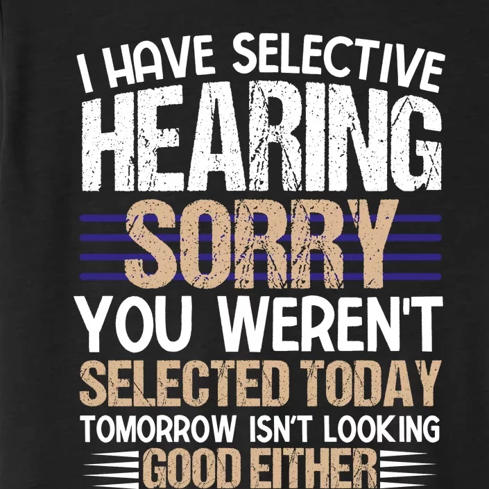 I Have Selective Hearing You Werent ChromaSoft Performance T-Shirt