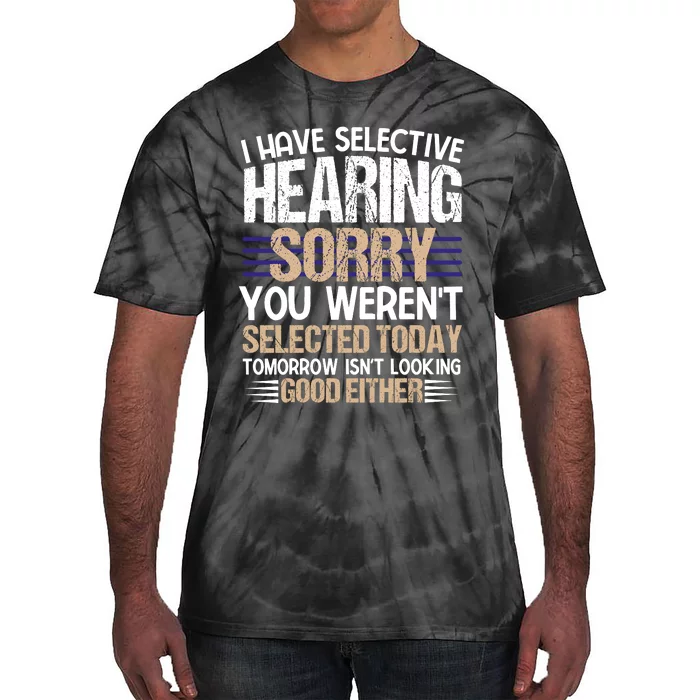 I Have Selective Hearing You Werent Tie-Dye T-Shirt