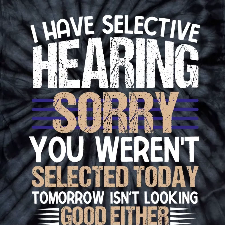 I Have Selective Hearing You Werent Tie-Dye T-Shirt