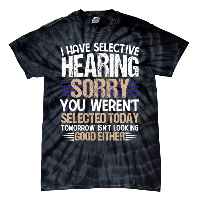 I Have Selective Hearing You Werent Tie-Dye T-Shirt