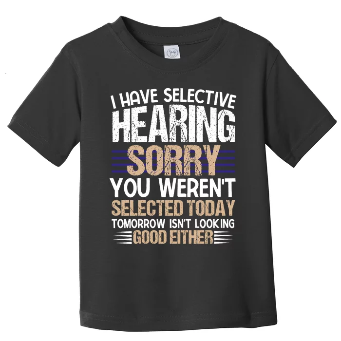 I Have Selective Hearing You Werent Toddler T-Shirt