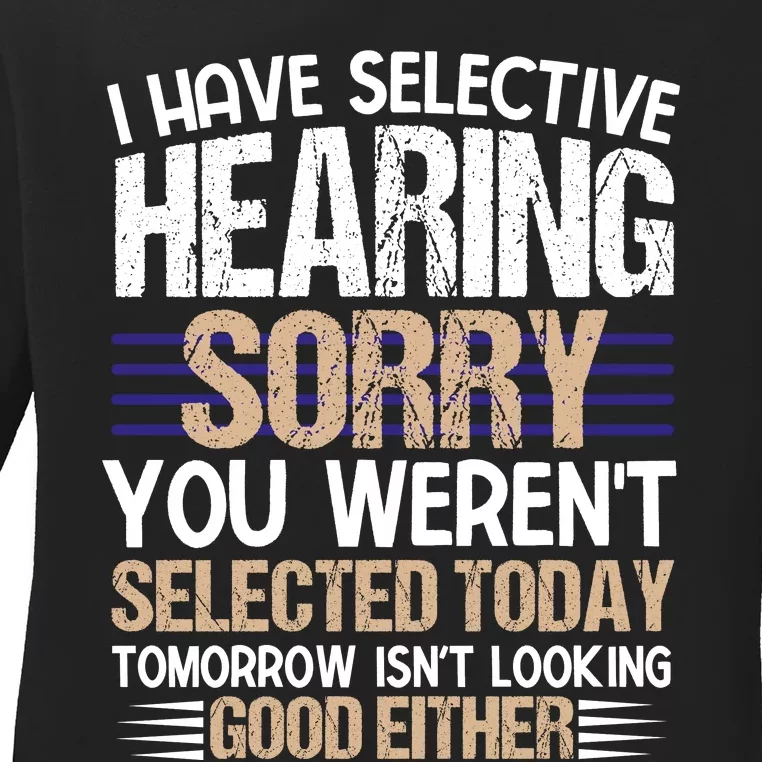 I Have Selective Hearing You Werent Ladies Long Sleeve Shirt